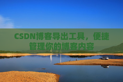 CSDN博客导出工具，便捷管理你的博客内容